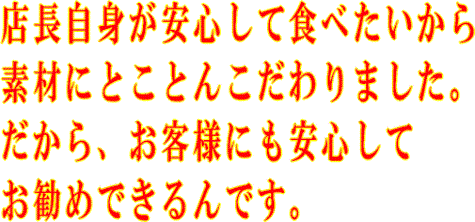 食の安全を考えて材料を選びました。